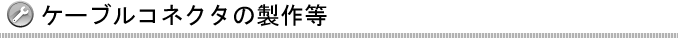 ケーブルコネクタの製作等